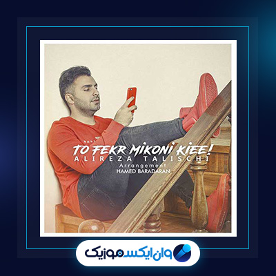 اهنگ تو فکر میکنی کی ای از علیرضا طلیسچی|دانلود اهنگ تو فکر میکنی کی ای از علیرضا طلیسچی